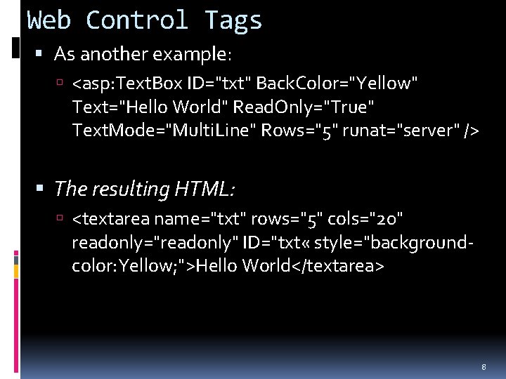 Web Control Tags As another example: <asp: Text. Box ID="txt" Back. Color="Yellow" Text="Hello World"