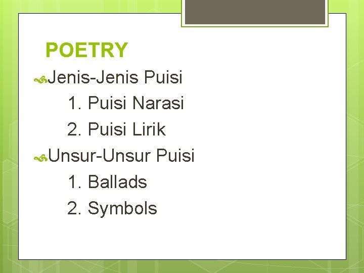 POETRY Jenis-Jenis Puisi 1. Puisi Narasi 2. Puisi Lirik Unsur-Unsur Puisi 1. Ballads 2.