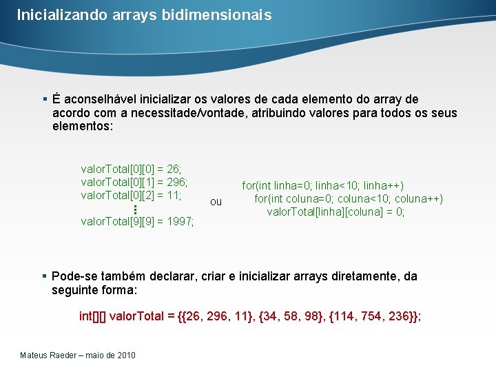 Inicializando arrays bidimensionais § É aconselhável inicializar os valores de cada elemento do array