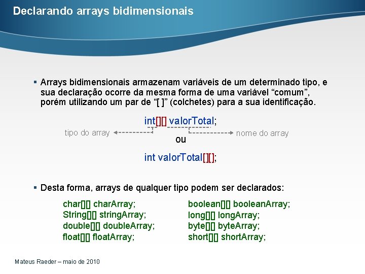 Declarando arrays bidimensionais § Arrays bidimensionais armazenam variáveis de um determinado tipo, e sua