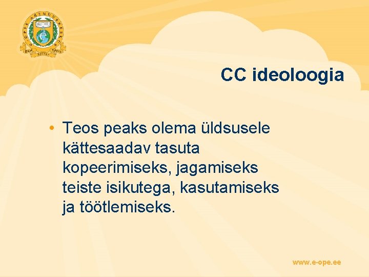 CC ideoloogia • Teos peaks olema üldsusele kättesaadav tasuta kopeerimiseks, jagamiseks teiste isikutega, kasutamiseks