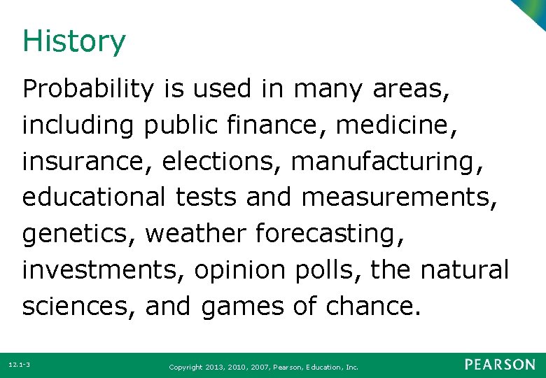 History Probability is used in many areas, including public finance, medicine, insurance, elections, manufacturing,