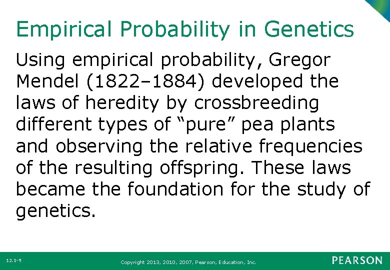 Empirical Probability in Genetics Using empirical probability, Gregor Mendel (1822– 1884) developed the laws