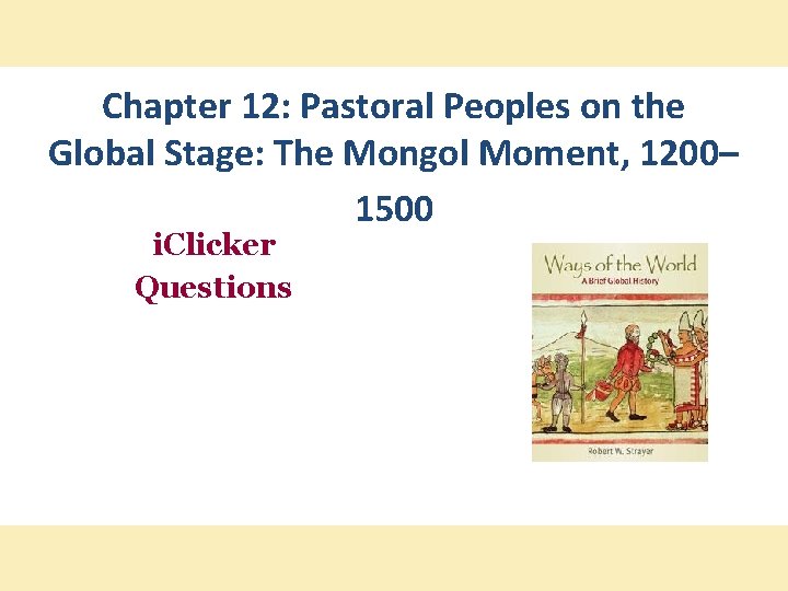 Chapter 12: Pastoral Peoples on the Global Stage: The Mongol Moment, 1200– 1500 i.