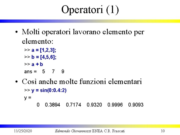 Operatori (1) • Molti operatori lavorano elemento per elemento: >> a = [1, 2,