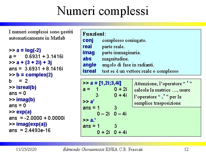 Numeri complessi I numeri complessi sono gestiti automaticamente in Matlab >> a = log(-2)