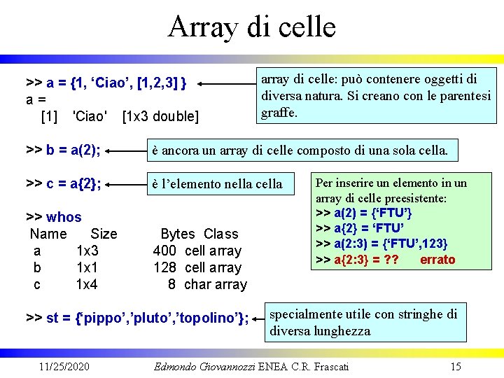 Array di celle >> a = {1, ‘Ciao’, [1, 2, 3] } a= [1]