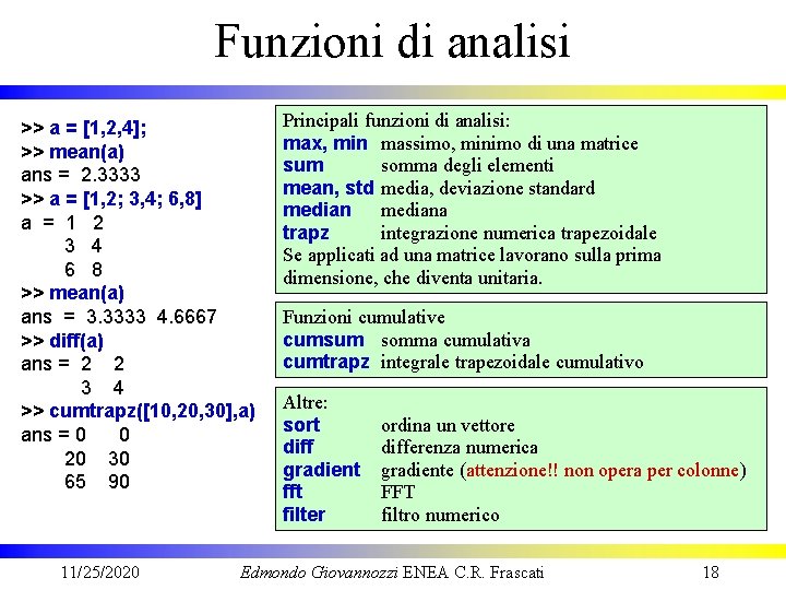 Funzioni di analisi >> a = [1, 2, 4]; >> mean(a) ans = 2.