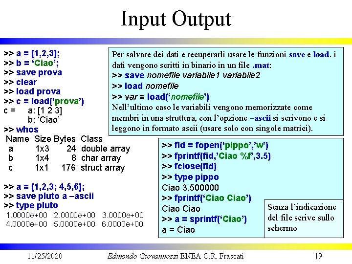 Input Output >> a = [1, 2, 3]; Per salvare dei dati e recuperarli