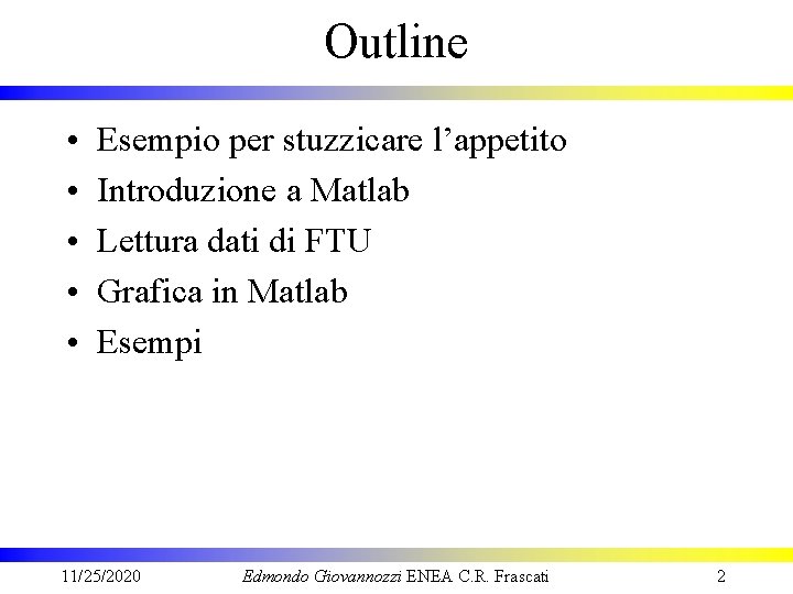 Outline • • • Esempio per stuzzicare l’appetito Introduzione a Matlab Lettura dati di