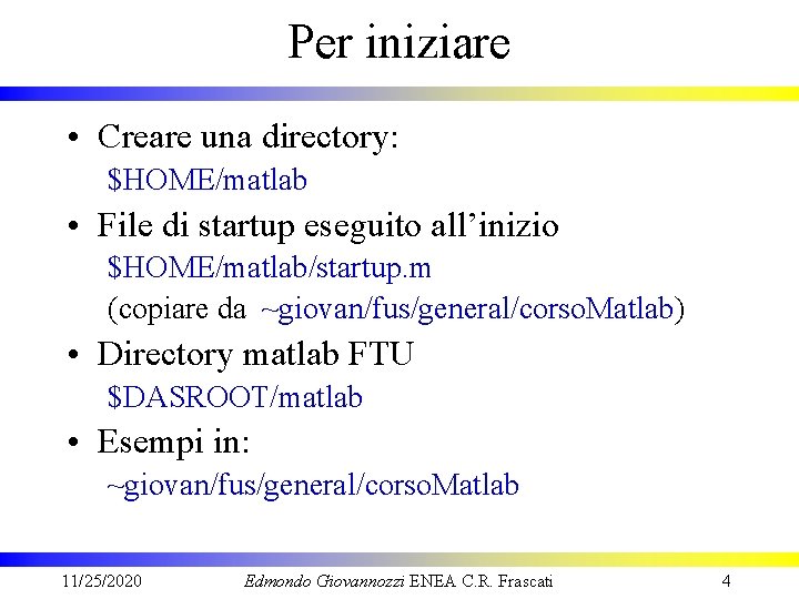 Per iniziare • Creare una directory: $HOME/matlab • File di startup eseguito all’inizio $HOME/matlab/startup.