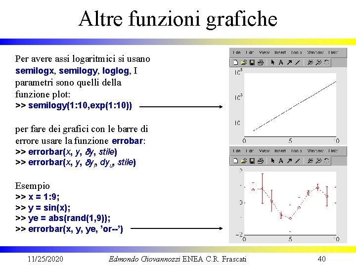 Altre funzioni grafiche Per avere assi logaritmici si usano semilogx, semilogy, loglog, I parametri