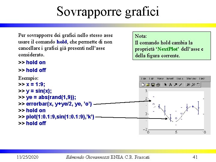 Sovrapporre grafici Per sovrapporre dei grafici nello stesso asse usare il comando hold, che