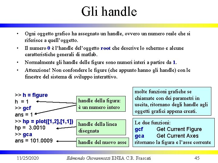 Gli handle • • Ogni oggetto grafico ha assegnato un handle, ovvero un numero