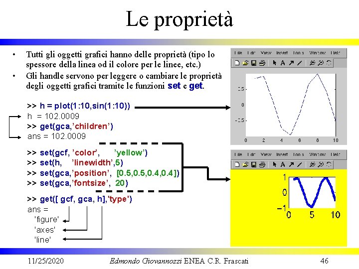 Le proprietà • • Tutti gli oggetti grafici hanno delle proprietà (tipo lo spessore