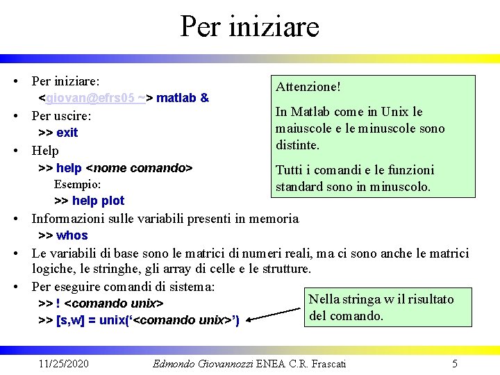 Per iniziare • Per iniziare: <giovan@efrs 05 ~> matlab & • Per uscire: >>