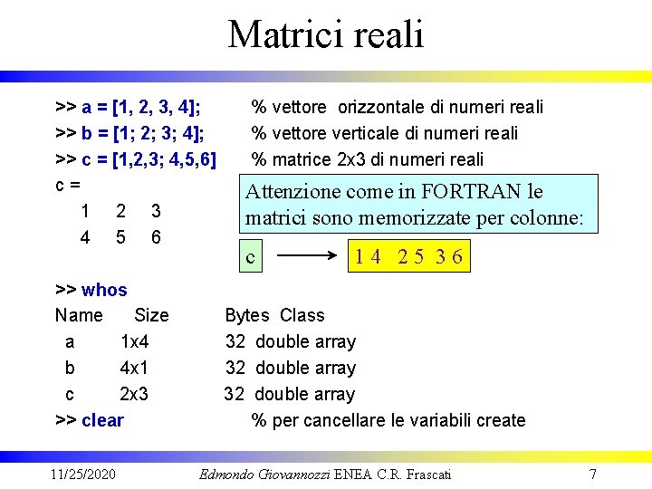 Matrici reali >> a = [1, 2, 3, 4]; >> b = [1; 2;