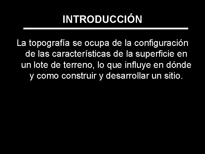 INTRODUCCIÓN La topografía se ocupa de la configuración de las características de la superficie