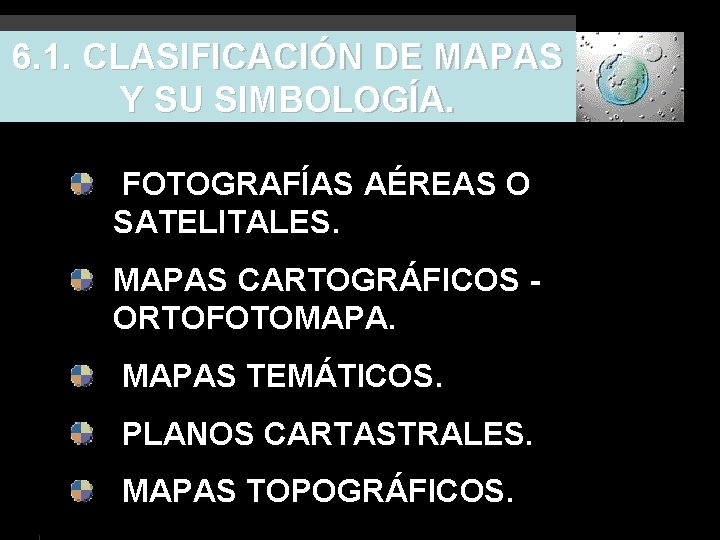 6. 1. CLASIFICACIÓN DE MAPAS Y SU SIMBOLOGÍA. FOTOGRAFÍAS AÉREAS O SATELITALES. MAPAS CARTOGRÁFICOS