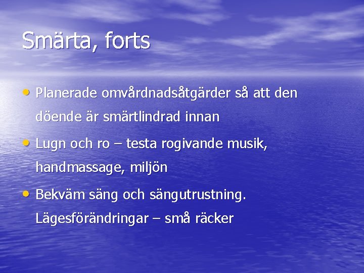 Smärta, forts • Planerade omvårdnadsåtgärder så att den döende är smärtlindrad innan • Lugn