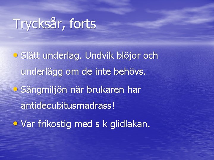 Trycksår, forts • Slätt underlag. Undvik blöjor och underlägg om de inte behövs. •