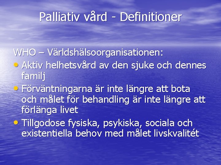 Palliativ vård - Definitioner WHO – Världshälsoorganisationen: • Aktiv helhetsvård av den sjuke och