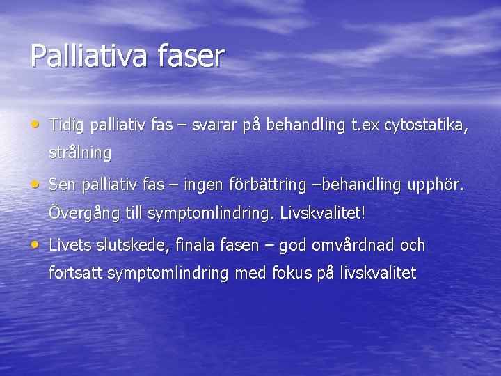 Palliativa faser • Tidig palliativ fas – svarar på behandling t. ex cytostatika, strålning