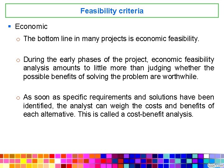 Feasibility criteria § Economic o The bottom line in many projects is economic feasibility.