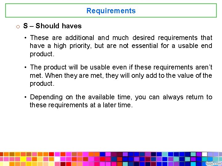 Requirements o S – Should haves • These are additional and much desired requirements