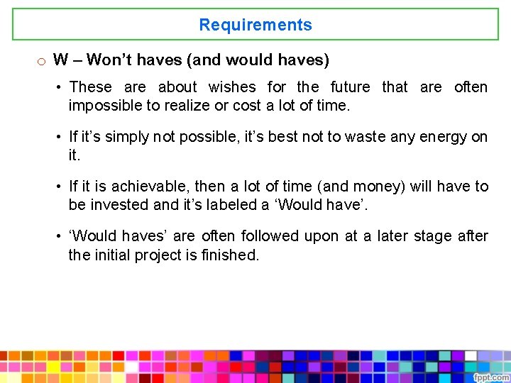 Requirements o W – Won’t haves (and would haves) • These are about wishes
