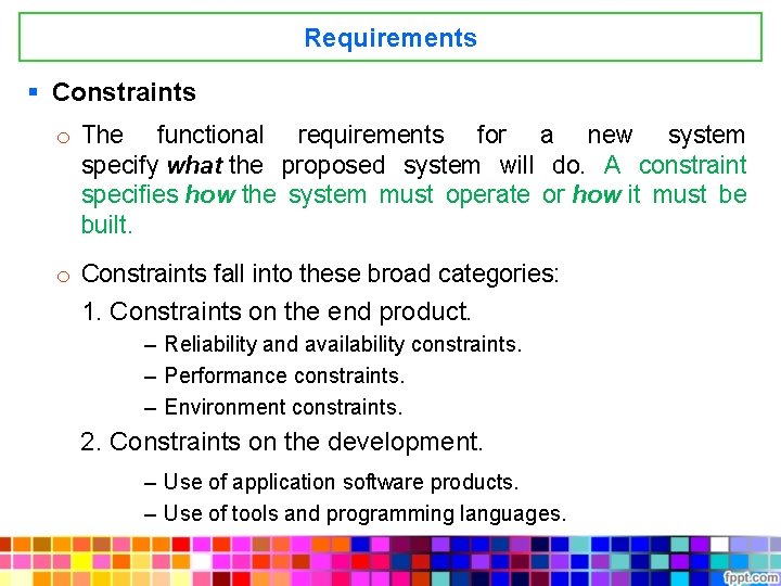 Requirements § Constraints o The functional requirements for a new system specify what the