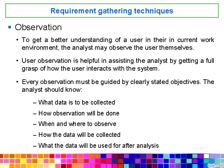Requirement gathering techniques § Observation • To get a better understanding of a user