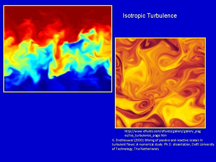 Isotropic Turbulence http: //www. efluids. com/efluids/gallery_pag es/iso_turbulence_page. htm G. Brethouwer (2000) Mixing of passive