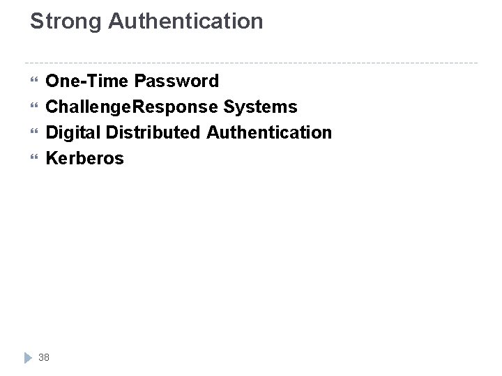 Strong Authentication One-Time Password Challenge. Response Systems Digital Distributed Authentication Kerberos 38 