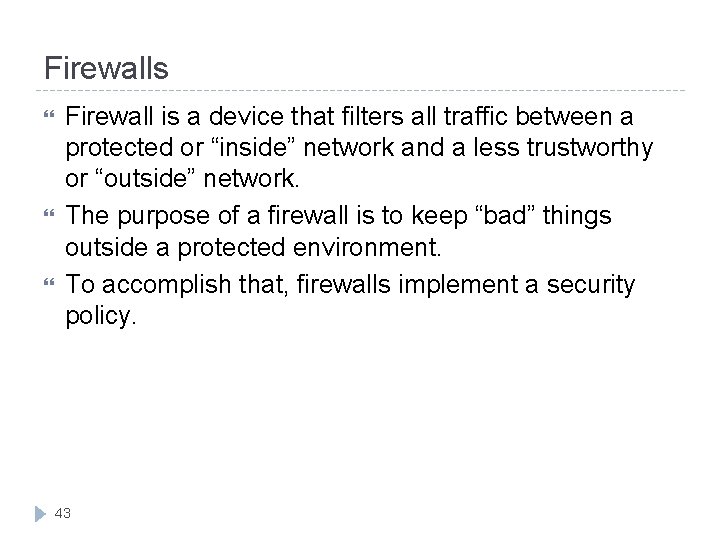 Firewalls Firewall is a device that filters all traffic between a protected or “inside”