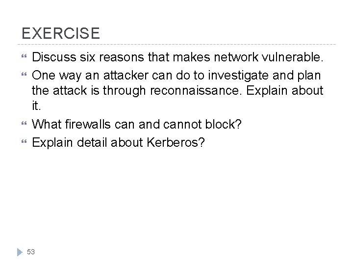 EXERCISE Discuss six reasons that makes network vulnerable. One way an attacker can do