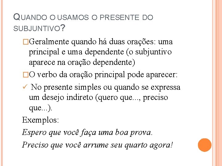 QUANDO O USAMOS O PRESENTE DO SUBJUNTIVO? �Geralmente quando há duas orações: uma principal