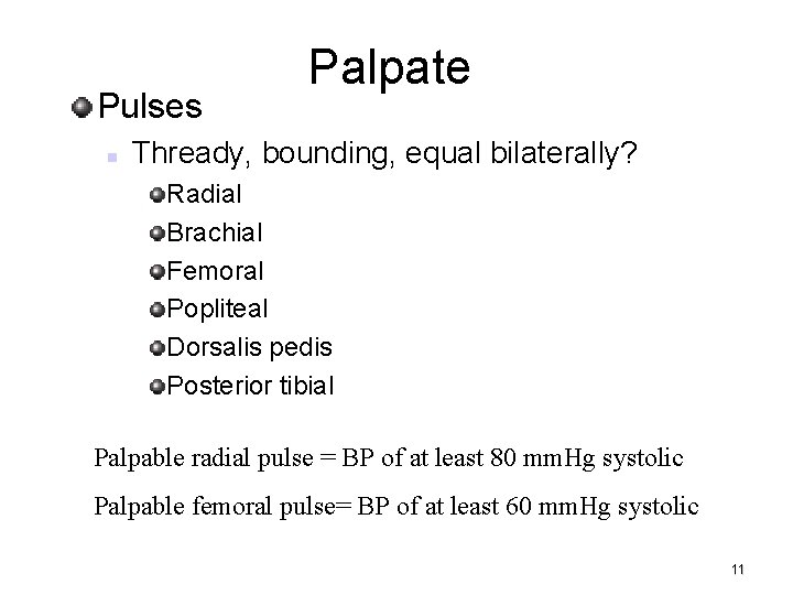 Pulses Palpate Thready, bounding, equal bilaterally? Radial Brachial Femoral Popliteal Dorsalis pedis Posterior tibial