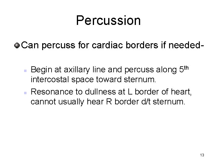 Percussion Can percuss for cardiac borders if needed Begin at axillary line and percuss