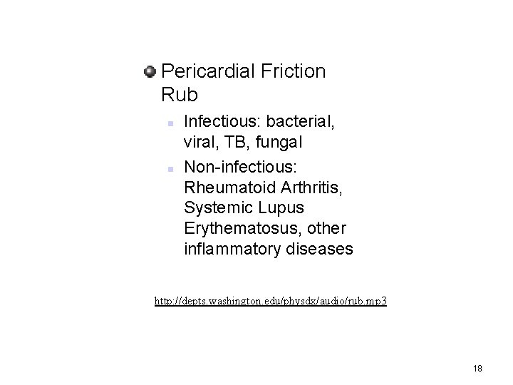 Pericardial Friction Rub Infectious: bacterial, viral, TB, fungal Non-infectious: Rheumatoid Arthritis, Systemic Lupus Erythematosus,