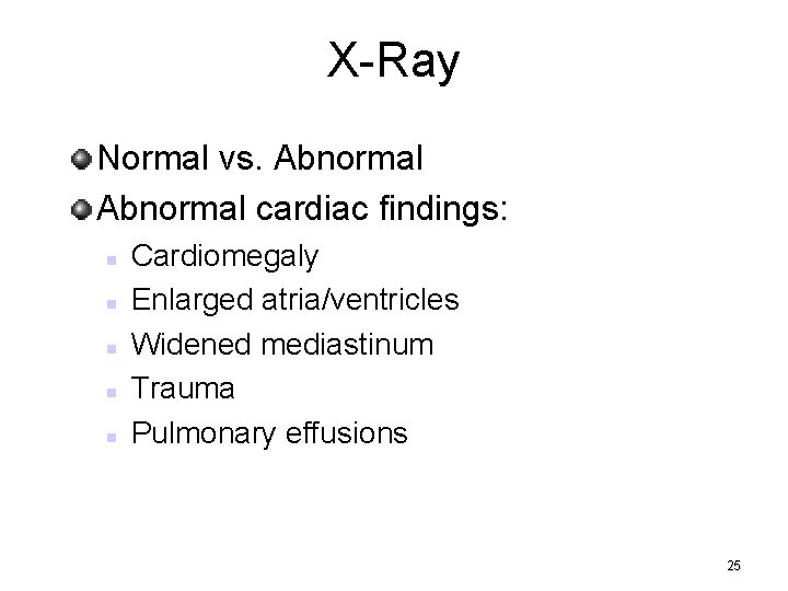 X-Ray Normal vs. Abnormal cardiac findings: Cardiomegaly Enlarged atria/ventricles Widened mediastinum Trauma Pulmonary effusions