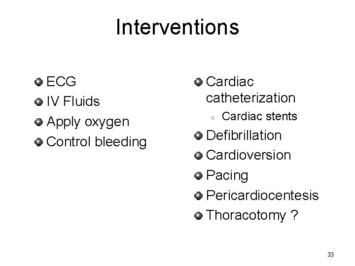 Interventions ECG IV Fluids Apply oxygen Control bleeding Cardiac catheterization Cardiac stents Defibrillation Cardioversion