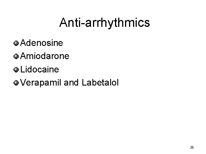 Anti-arrhythmics Adenosine Amiodarone Lidocaine Verapamil and Labetalol 36 