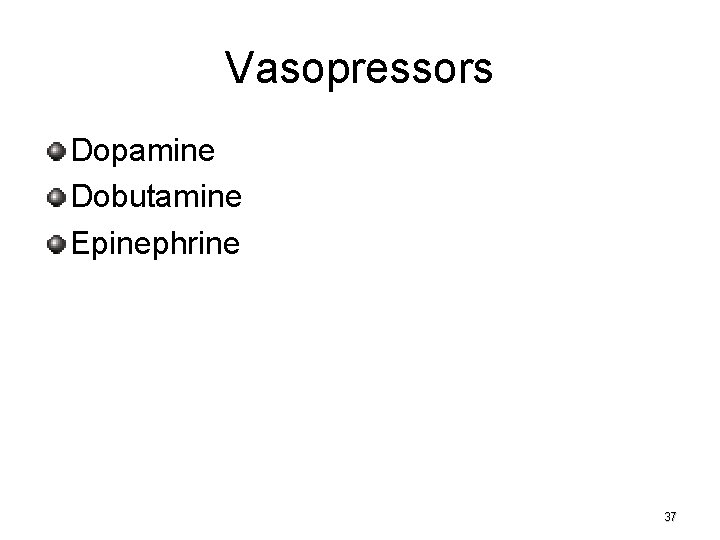 Vasopressors Dopamine Dobutamine Epinephrine 37 