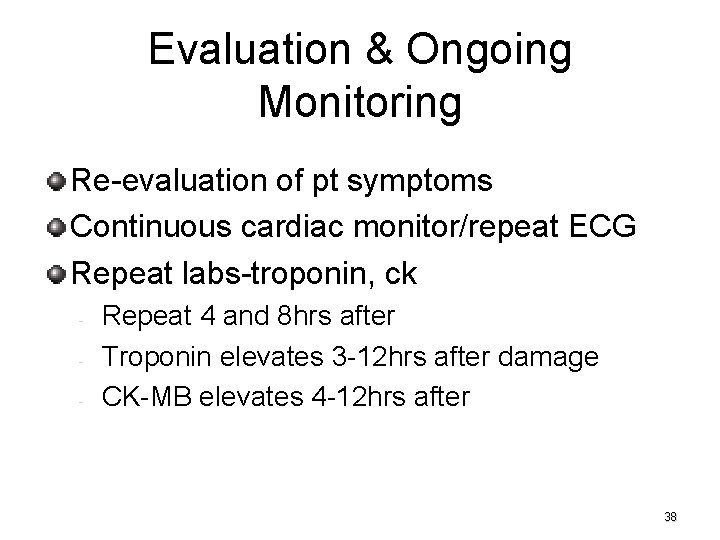 Evaluation & Ongoing Monitoring Re-evaluation of pt symptoms Continuous cardiac monitor/repeat ECG Repeat labs-troponin,
