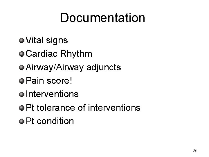Documentation Vital signs Cardiac Rhythm Airway/Airway adjuncts Pain score! Interventions Pt tolerance of interventions
