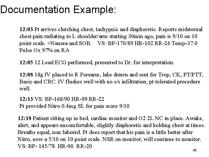 Documentation Example: 12: 03 Pt arrives clutching chest, tachypnic and diaphoretic. Reports midsternal chest