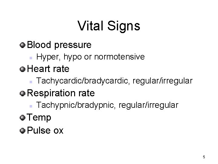Vital Signs Blood pressure Hyper, hypo or normotensive Heart rate Tachycardic/bradycardic, regular/irregular Respiration rate