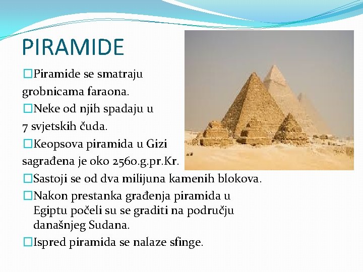 PIRAMIDE �Piramide se smatraju grobnicama faraona. �Neke od njih spadaju u 7 svjetskih čuda.