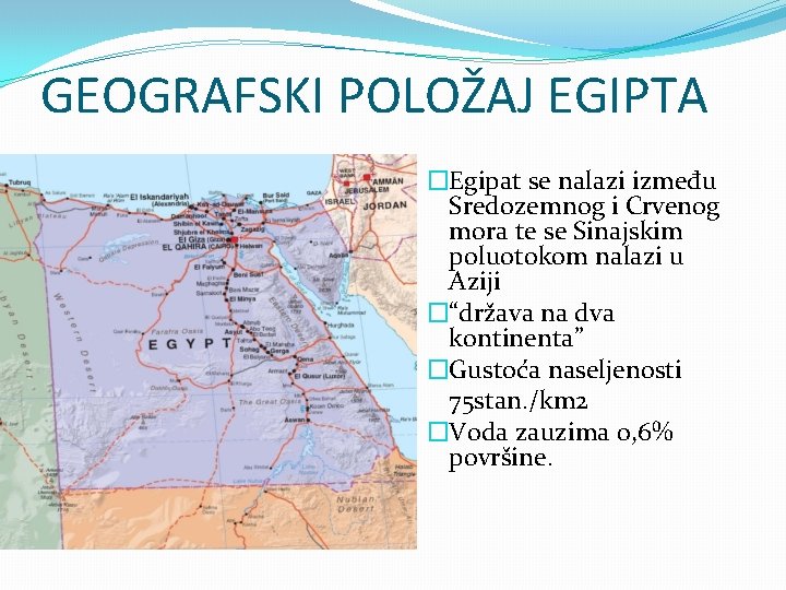 GEOGRAFSKI POLOŽAJ EGIPTA �Egipat se nalazi između Sredozemnog i Crvenog mora te se Sinajskim